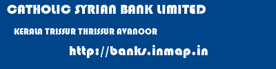 CATHOLIC SYRIAN BANK LIMITED  KERALA TRISSUR THRISSUR AVANOOR  banks information 